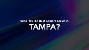 Who Has the Best Camera Crews in Tampa?