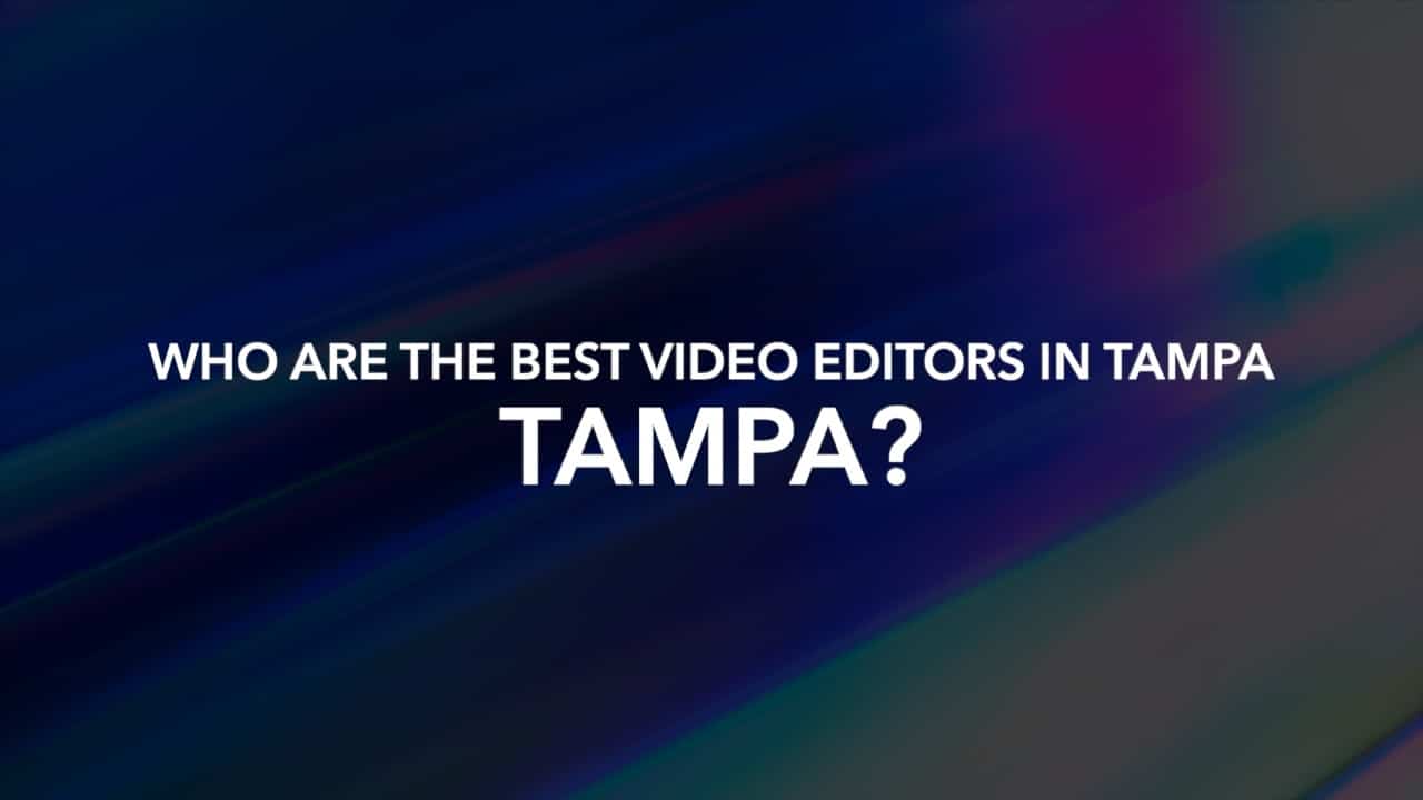 Who Are the Best Video Editors in Tampa?